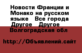 Новости Франции и Монако на русском языке - Все города Другое » Другое   . Волгоградская обл.